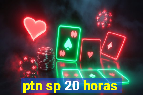 ptn sp 20 horas